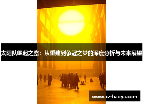 太阳队崛起之路：从重建到争冠之梦的深度分析与未来展望