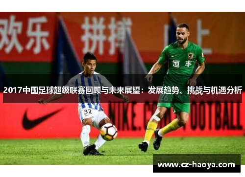 2017中国足球超级联赛回顾与未来展望：发展趋势、挑战与机遇分析