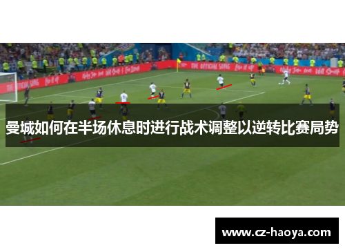 曼城如何在半场休息时进行战术调整以逆转比赛局势