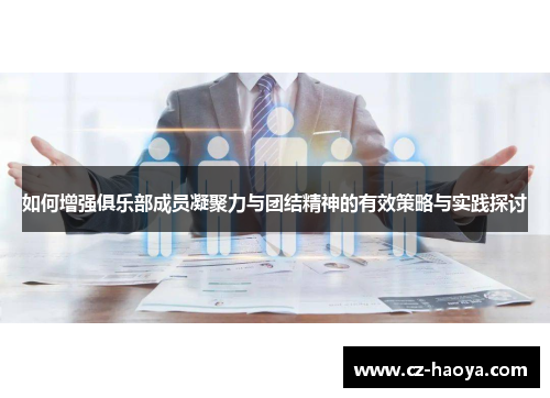 如何增强俱乐部成员凝聚力与团结精神的有效策略与实践探讨