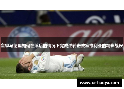 皇家马德里如何在落后的情况下完成逆转击败塞维利亚的精彩战役