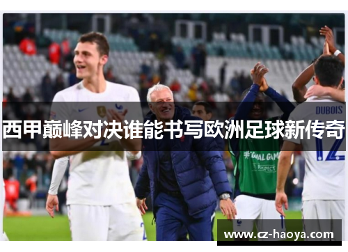 西甲巅峰对决谁能书写欧洲足球新传奇 西甲巅峰对决谁能书写欧洲足球新传奇