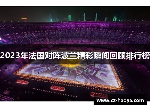 2023年法国对阵波兰精彩瞬间回顾排行榜
