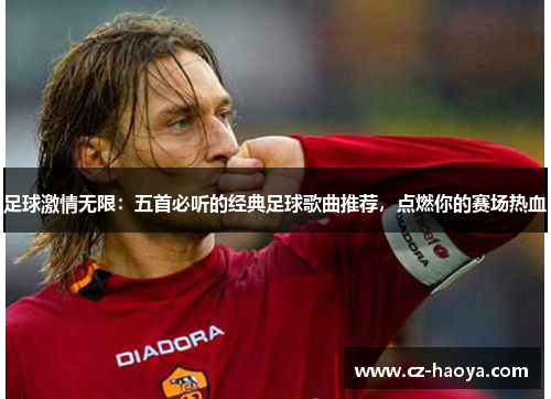 足球激情无限:五首必听的经典足球歌曲推荐,点燃你的赛场热血 足球激情无限:五首必听的经典足球歌曲推荐,点燃你的赛场热血