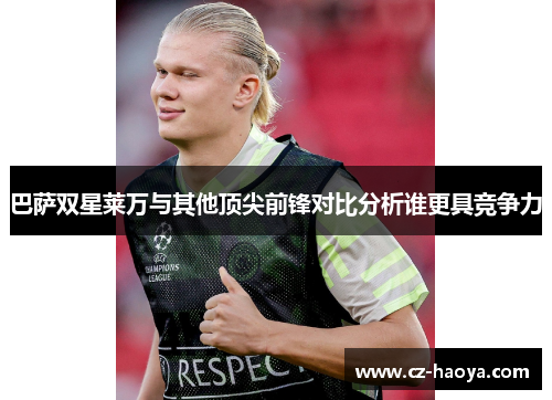 巴萨双星莱万与其他顶尖前锋对比分析谁更具竞争力