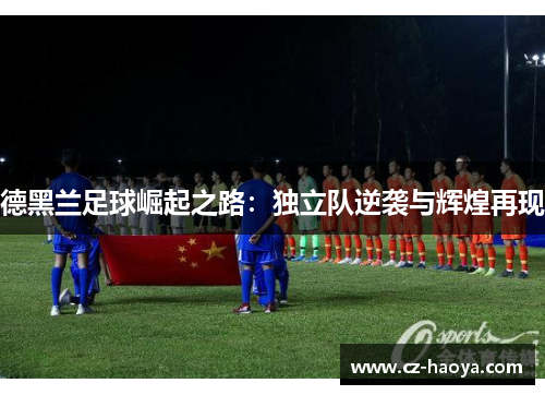 德黑兰足球崛起之路：独立队逆袭与辉煌再现