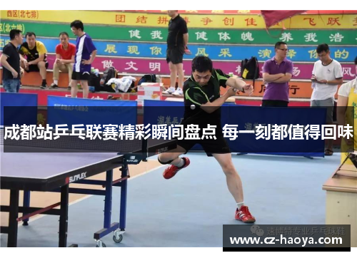 成都站乒乓联赛精彩瞬间盘点 每一刻都值得回味 成都站乒乓联赛精彩瞬间盘点 每一刻都值得回味
