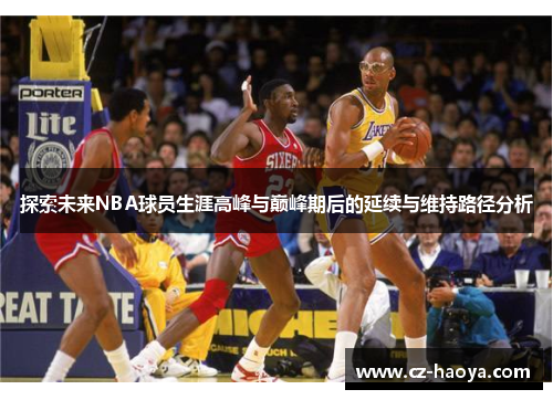 探索未来NBA球员生涯高峰与巅峰期后的延续与维持路径分析