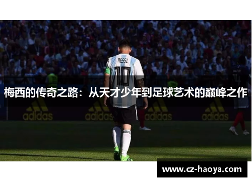 梅西的传奇之路:从天才少年到足球艺术的巅峰之作 梅西的传奇之路:从天才少年到足球艺术的巅峰之作