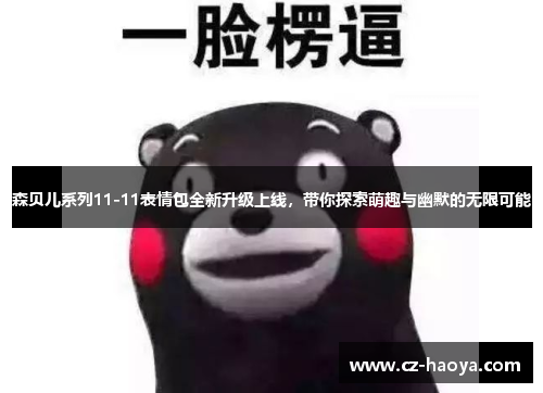 森贝儿系列11-11表情包全新升级上线，带你探索萌趣与幽默的无限可能